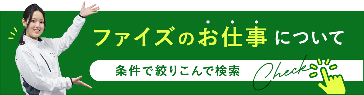 ファイズのお仕事についてもっと知りたい方は